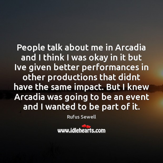 People talk about me in Arcadia and I think I was okay Rufus Sewell Picture Quote
