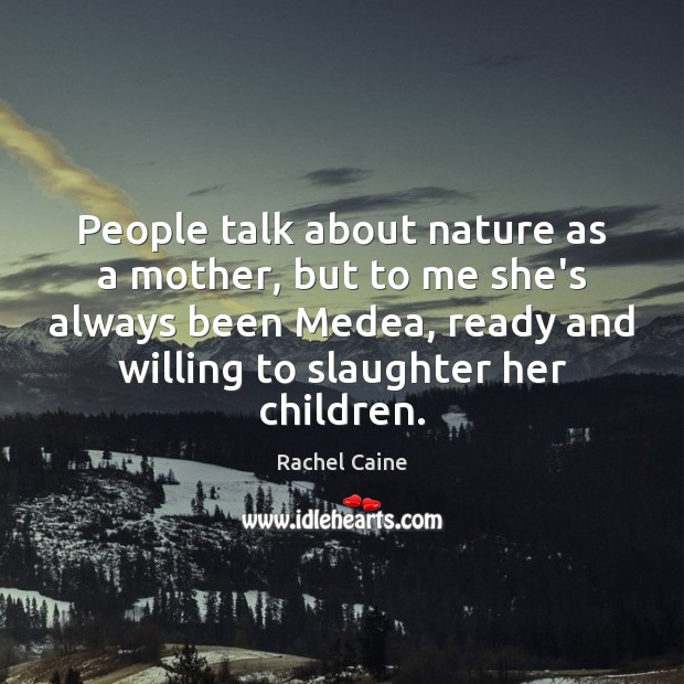 People talk about nature as a mother, but to me she’s always Rachel Caine Picture Quote