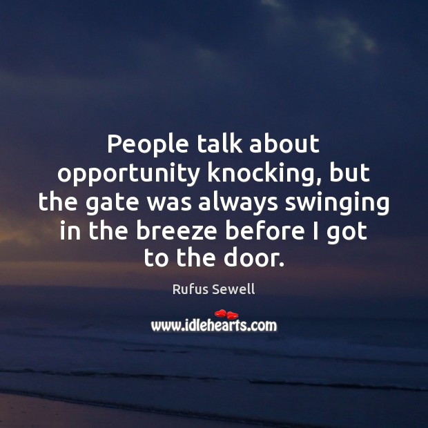 People talk about opportunity knocking, but the gate was always swinging in Rufus Sewell Picture Quote