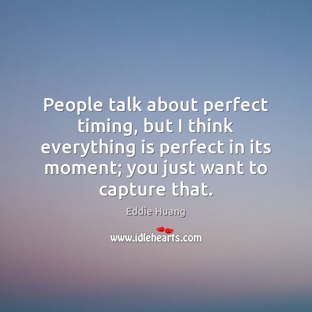 People talk about perfect timing, but I think everything is perfect in Eddie Huang Picture Quote