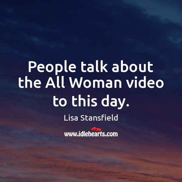 People talk about the All Woman video to this day. Lisa Stansfield Picture Quote