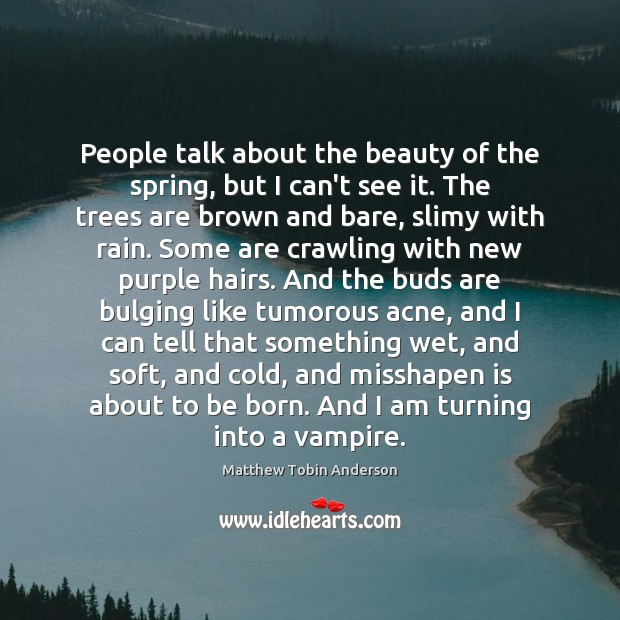 People talk about the beauty of the spring, but I can’t see Matthew Tobin Anderson Picture Quote