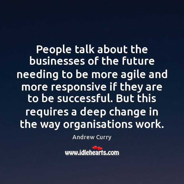 People talk about the businesses of the future needing to be more Andrew Curry Picture Quote
