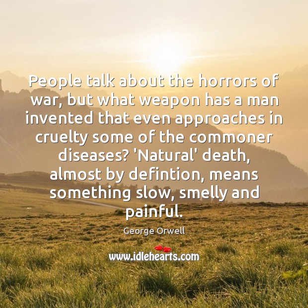 People talk about the horrors of war, but what weapon has a George Orwell Picture Quote