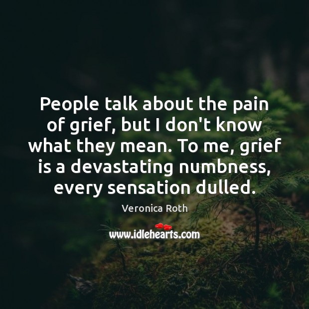 People talk about the pain of grief, but I don’t know what Image