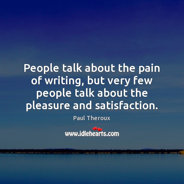People talk about the pain of writing, but very few people talk Paul Theroux Picture Quote