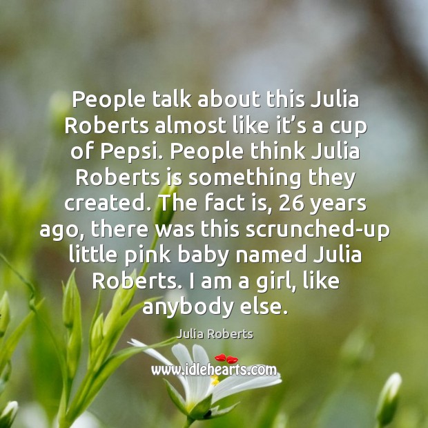 People talk about this julia roberts almost like it’s a cup of pepsi. Julia Roberts Picture Quote