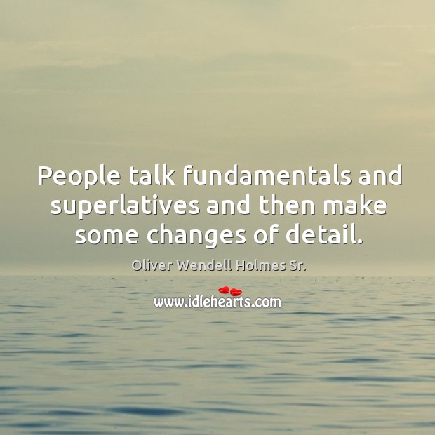 People talk fundamentals and superlatives and then make some changes of detail. Image