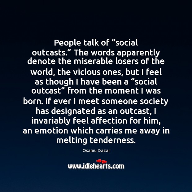 People talk of “social outcasts.” The words apparently denote the miserable losers Osamu Dazai Picture Quote