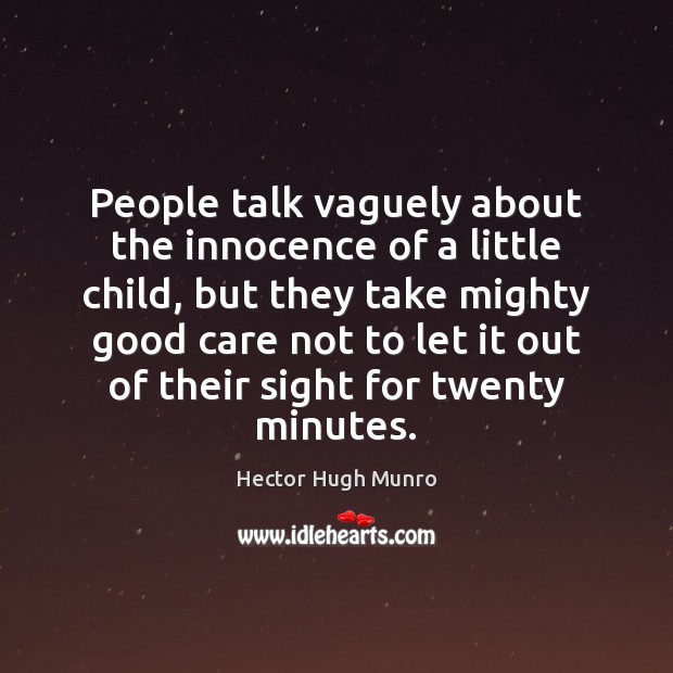 People talk vaguely about the innocence of a little child, but they Hector Hugh Munro Picture Quote