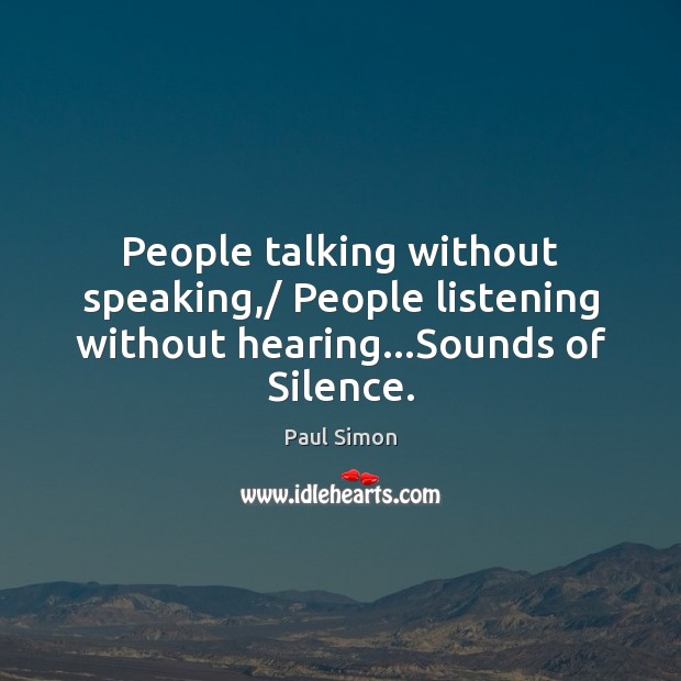 People talking without speaking,/ People listening without hearing…Sounds of Silence. Paul Simon Picture Quote