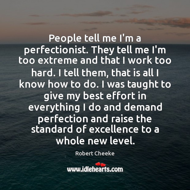 People tell me I’m a perfectionist. They tell me I’m too extreme Robert Cheeke Picture Quote
