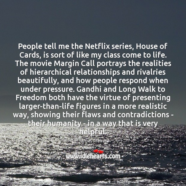 People tell me the Netflix series, House of Cards, is sort of Jeffrey Pfeffer Picture Quote