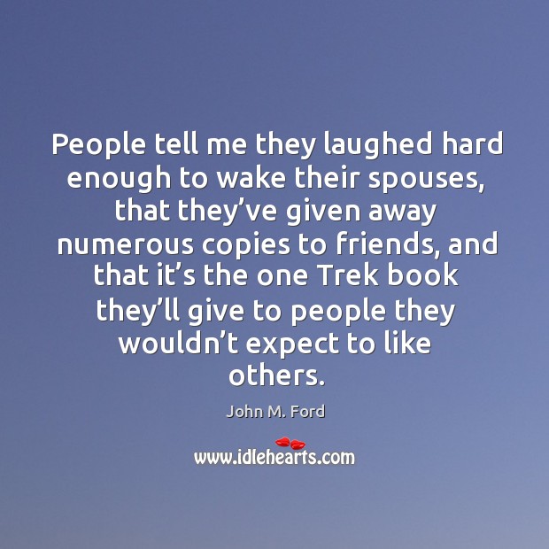 People tell me they laughed hard enough to wake their spouses, that they’ve given away numerous John M. Ford Picture Quote