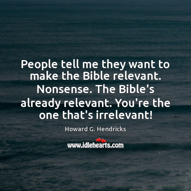 People tell me they want to make the Bible relevant. Nonsense. The Howard G. Hendricks Picture Quote