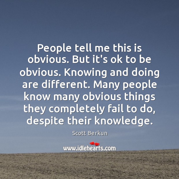 People tell me this is obvious. But it’s ok to be obvious. Scott Berkun Picture Quote