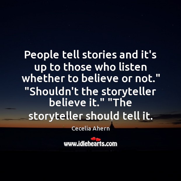 People tell stories and it’s up to those who listen whether to Cecelia Ahern Picture Quote