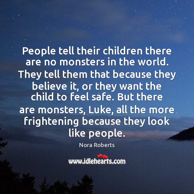 People tell their children there are no monsters in the world. They Nora Roberts Picture Quote