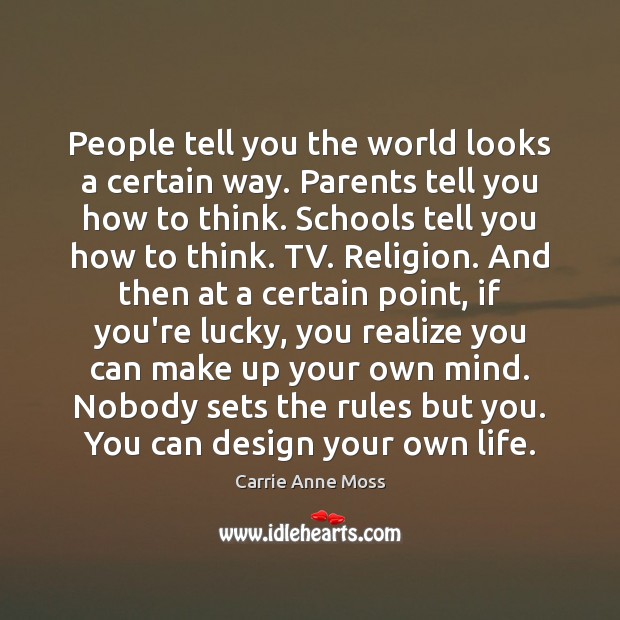 People tell you the world looks a certain way. Parents tell you Carrie Anne Moss Picture Quote