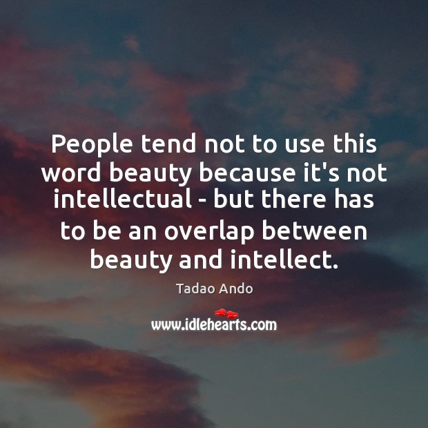 People tend not to use this word beauty because it’s not intellectual Tadao Ando Picture Quote