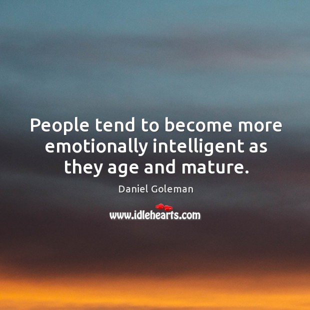 People tend to become more emotionally intelligent as they age and mature. Daniel Goleman Picture Quote