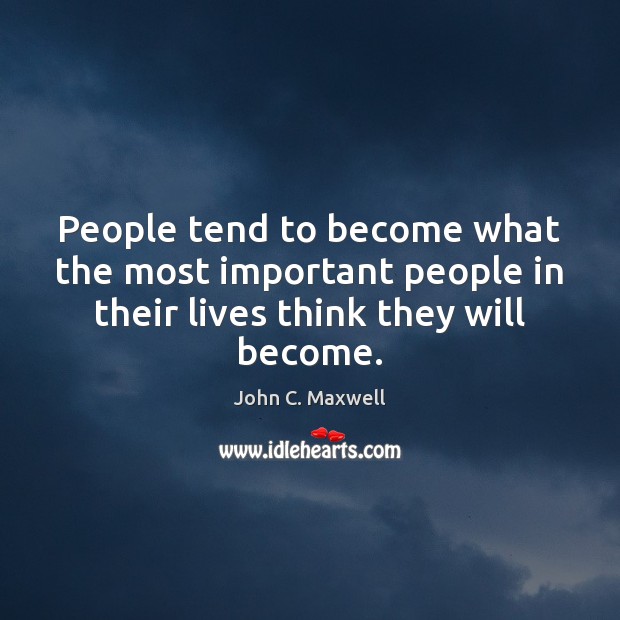 People tend to become what the most important people in their lives John C. Maxwell Picture Quote