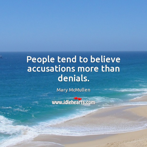 People tend to believe accusations more than denials. Mary McMullen Picture Quote