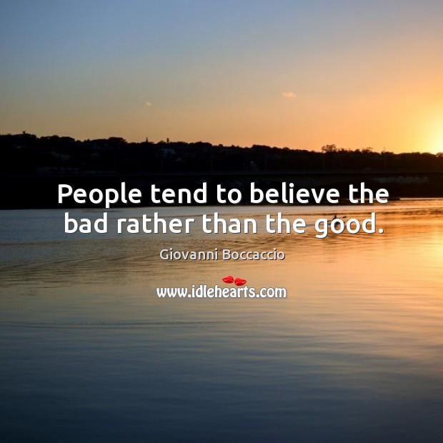 People tend to believe the bad rather than the good. Giovanni Boccaccio Picture Quote