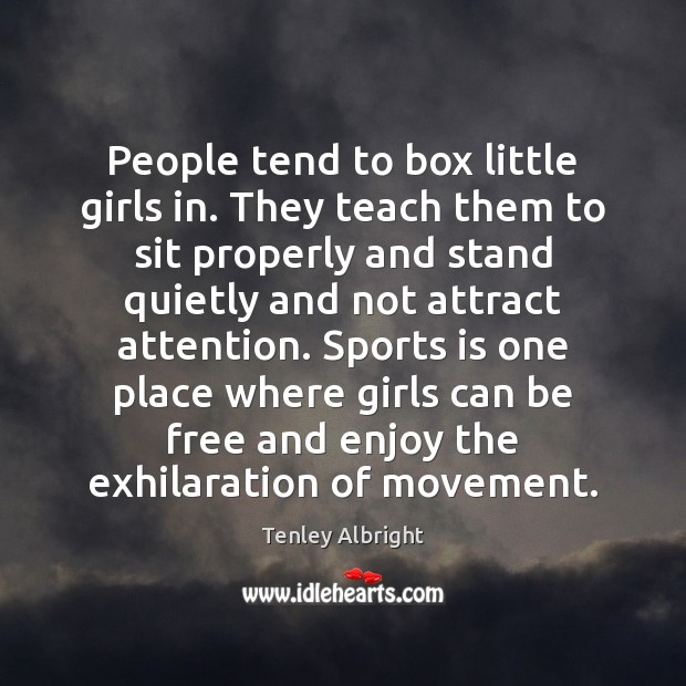 People tend to box little girls in. They teach them to sit Tenley Albright Picture Quote