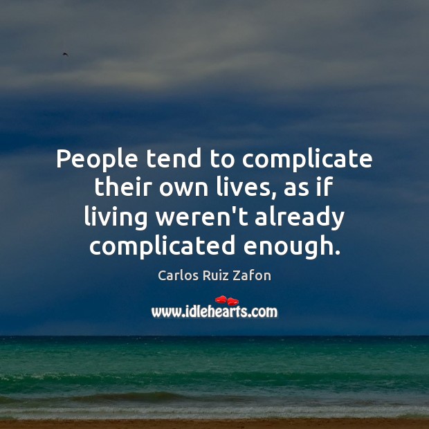 People tend to complicate their own lives, as if living weren’t already Carlos Ruiz Zafon Picture Quote