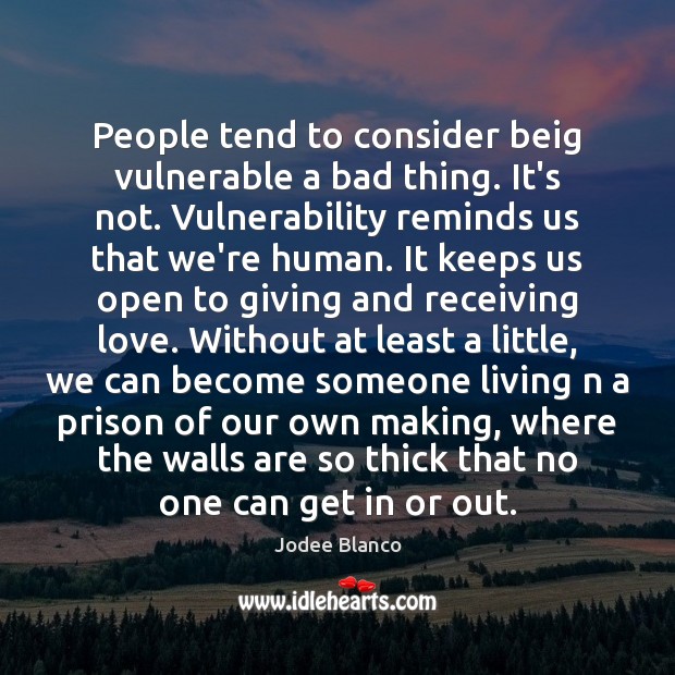 People tend to consider beig vulnerable a bad thing. It’s not. Vulnerability Jodee Blanco Picture Quote