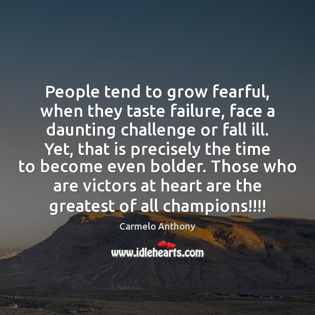 People tend to grow fearful, when they taste failure, face a daunting Carmelo Anthony Picture Quote