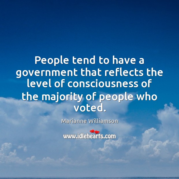 People tend to have a government that reflects the level of consciousness Marianne Williamson Picture Quote