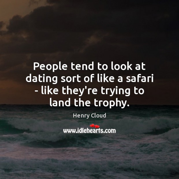 People tend to look at dating sort of like a safari – Henry Cloud Picture Quote