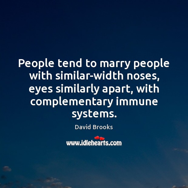 People tend to marry people with similar-width noses, eyes similarly apart, with David Brooks Picture Quote