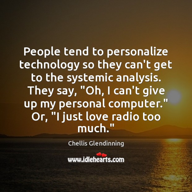 People tend to personalize technology so they can’t get to the systemic Chellis Glendinning Picture Quote