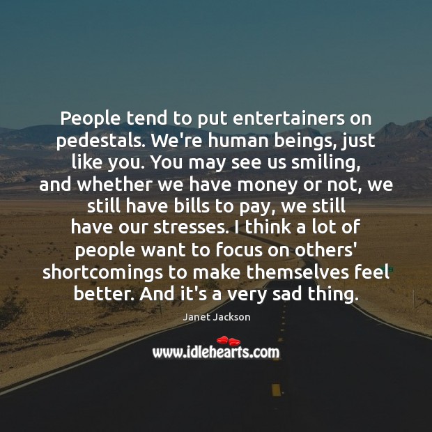 People tend to put entertainers on pedestals. We’re human beings, just like Janet Jackson Picture Quote