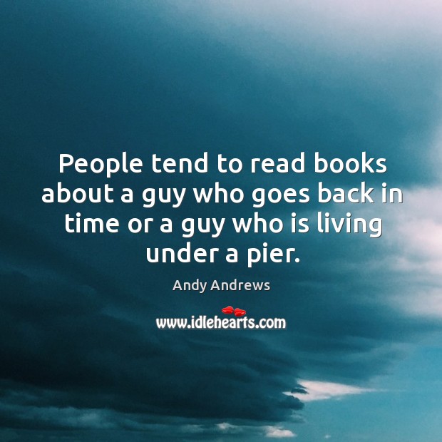 People tend to read books about a guy who goes back in Andy Andrews Picture Quote