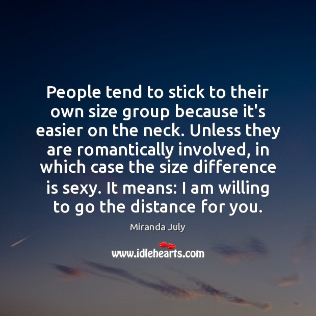 People tend to stick to their own size group because it’s easier Miranda July Picture Quote