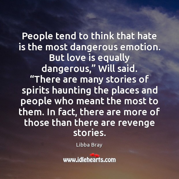 People tend to think that hate is the most dangerous emotion. But Libba Bray Picture Quote
