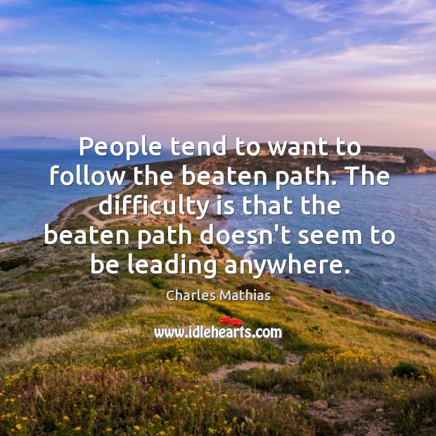 People tend to want to follow the beaten path. The difficulty is Charles Mathias Picture Quote