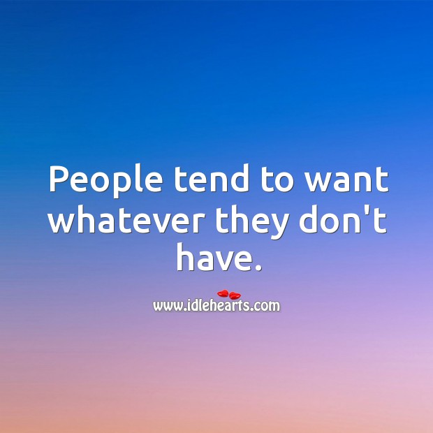 People tend to want whatever they don’t have. Image