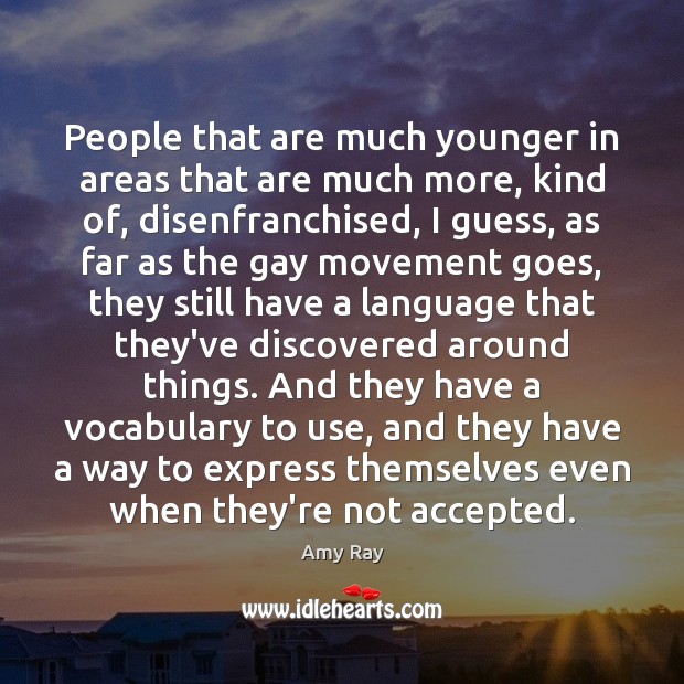 People that are much younger in areas that are much more, kind Amy Ray Picture Quote