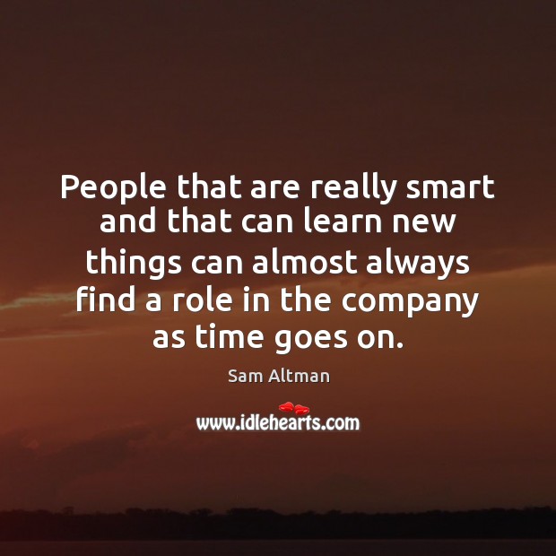 People that are really smart and that can learn new things can 