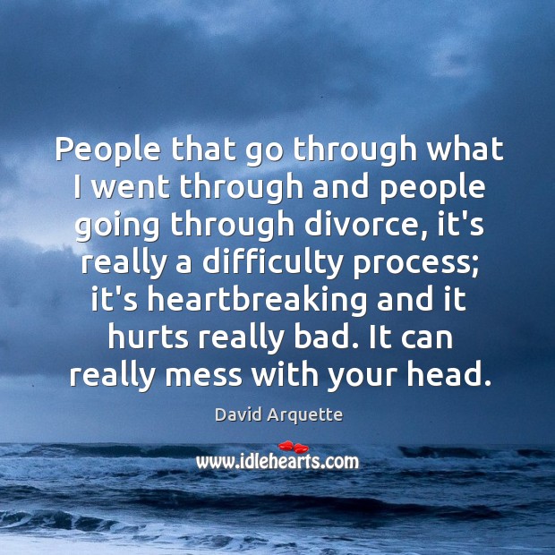 People that go through what I went through and people going through David Arquette Picture Quote