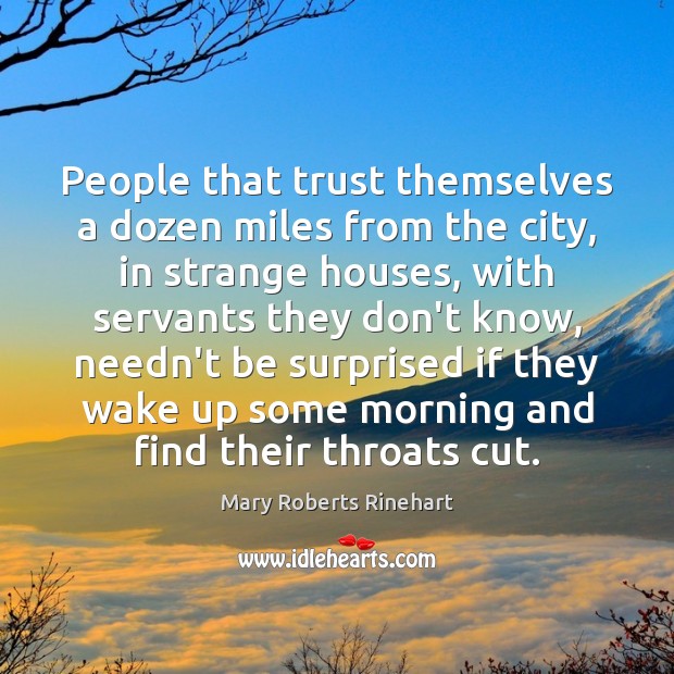 People that trust themselves a dozen miles from the city, in strange Mary Roberts Rinehart Picture Quote