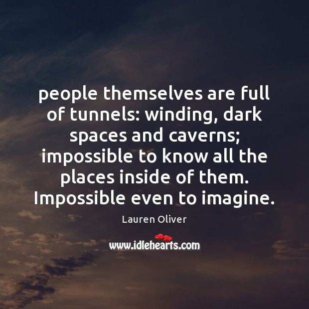 People themselves are full of tunnels: winding, dark spaces and caverns; impossible Lauren Oliver Picture Quote