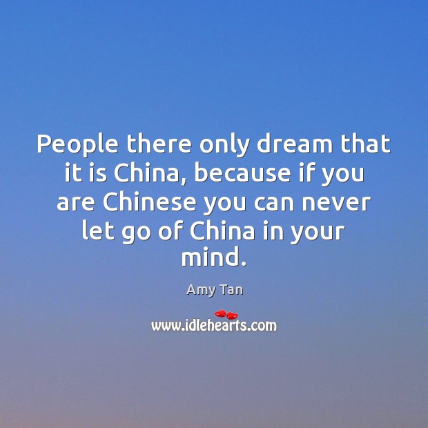 People there only dream that it is China, because if you are Amy Tan Picture Quote