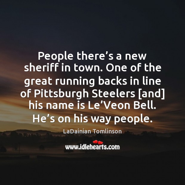 People there’s a new sheriff in town. One of the great LaDainian Tomlinson Picture Quote
