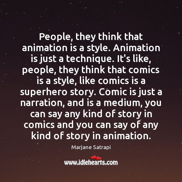 People, they think that animation is a style. Animation is just a Marjane Satrapi Picture Quote